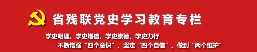 省残联党史学习教育专栏